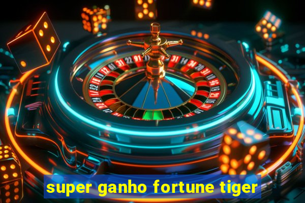 super ganho fortune tiger